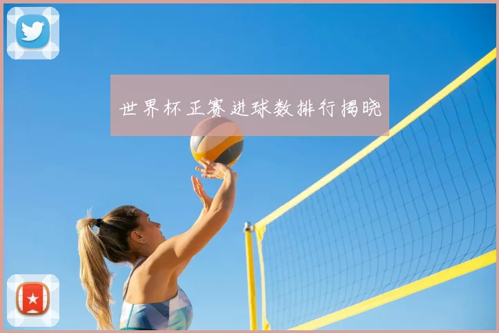 世界杯正赛进球数排行揭晓