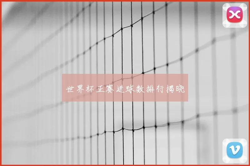 世界杯正赛进球数排行揭晓