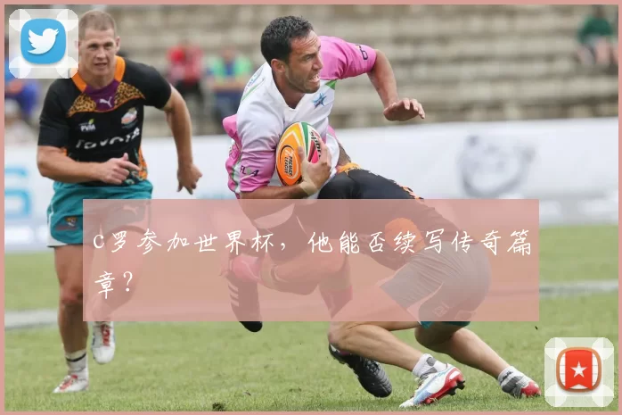 c罗参加世界杯，他能否续写传奇篇章？