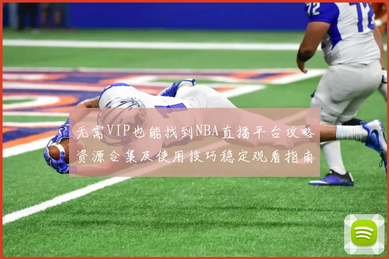 无需VIP也能找到NBA直播平台攻略资源合集及使用技巧稳定观看指南
