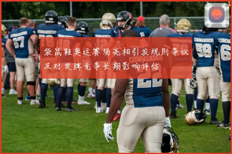 袋鼠鞋奥运赛场亮相引发规则争议及对奖牌竞争长期影响评估