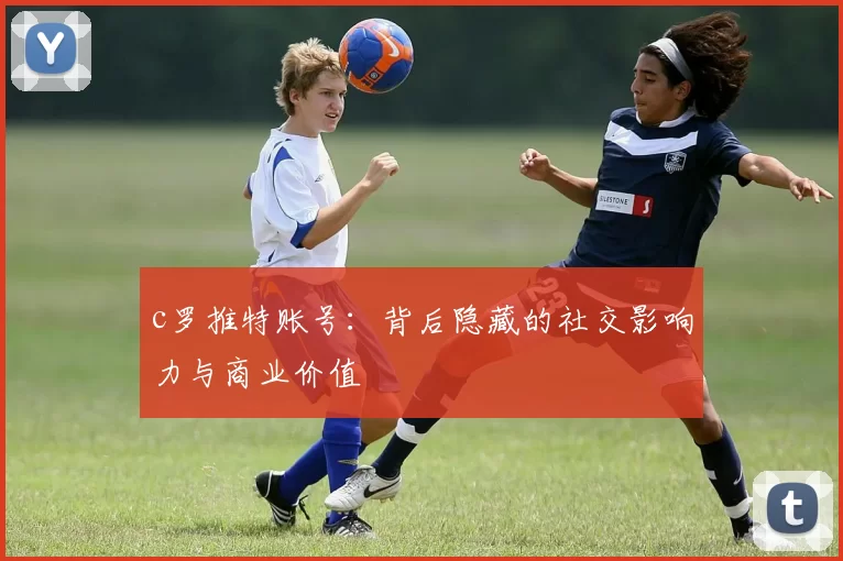 c罗推特账号：背后隐藏的社交影响力与商业价值